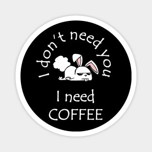 I Don't Need You I Need Coffee Cute Funny Bunny White Magnet